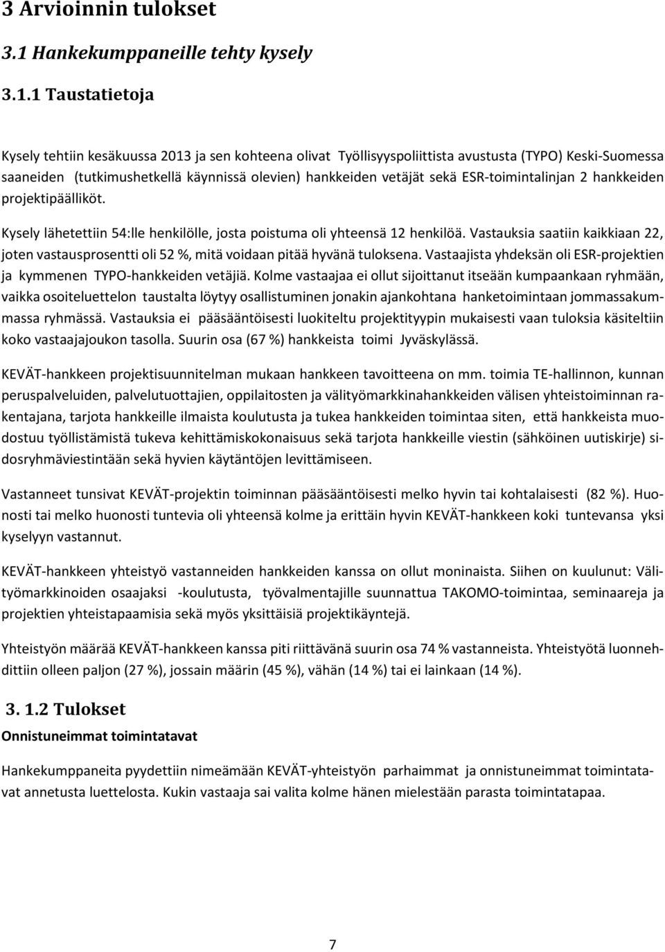 1 Taustatietoja Kysely tehtiin kesäkuussa 2013 ja sen kohteena olivat Työllisyyspoliittista avustusta (TYPO) Keski-Suomessa saaneiden (tutkimushetkellä käynnissä olevien) hankkeiden vetäjät sekä