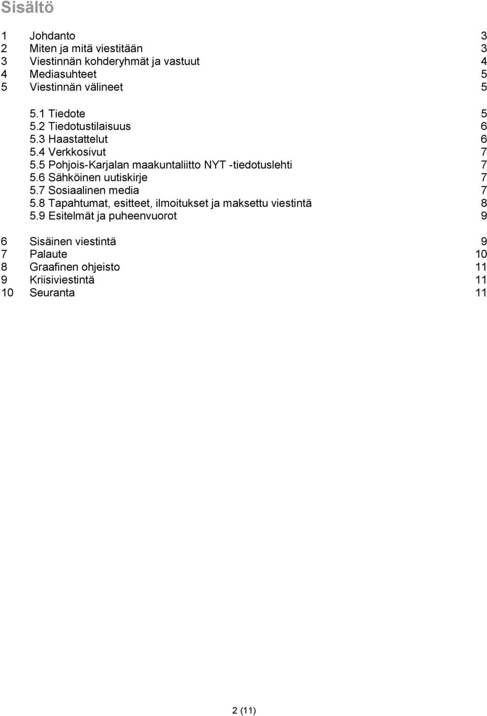 5 Pohjois-Karjalan maakuntaliitto NYT -tiedotuslehti 7 5.6 Sähköinen uutiskirje 7 5.7 Sosiaalinen media 7 5.