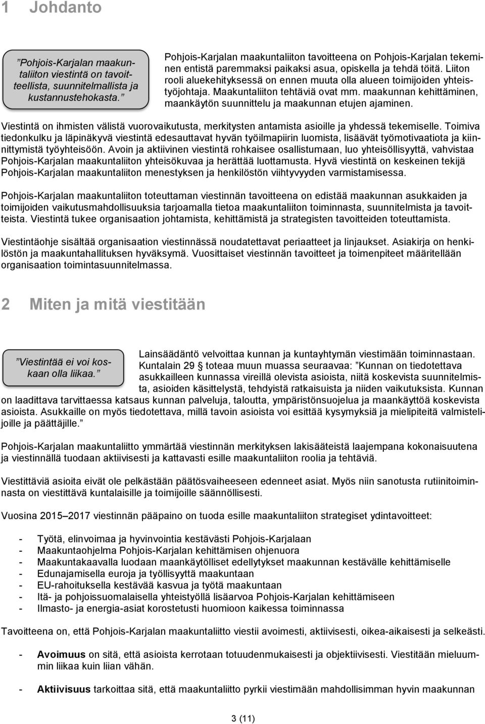 Liiton rooli aluekehityksessä on ennen muuta olla alueen toimijoiden yhteistyöjohtaja. Maakuntaliiton tehtäviä ovat mm. maakunnan kehittäminen, maankäytön suunnittelu ja maakunnan etujen ajaminen.