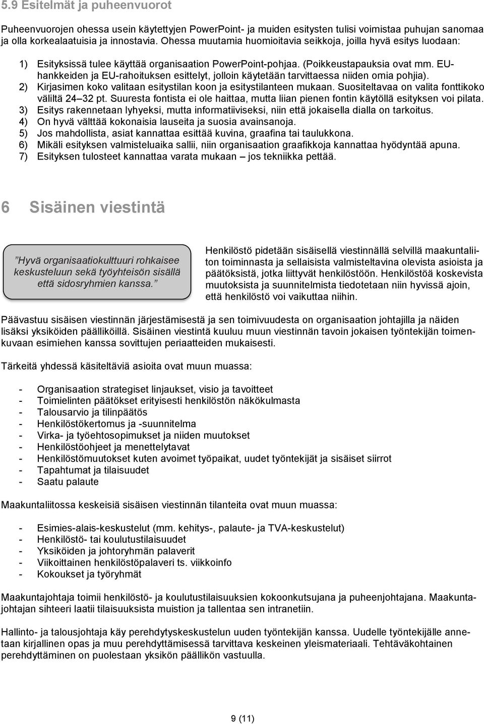 EUhankkeiden ja EU-rahoituksen esittelyt, jolloin käytetään tarvittaessa niiden omia pohjia). 2) Kirjasimen koko valitaan esitystilan koon ja esitystilanteen mukaan.