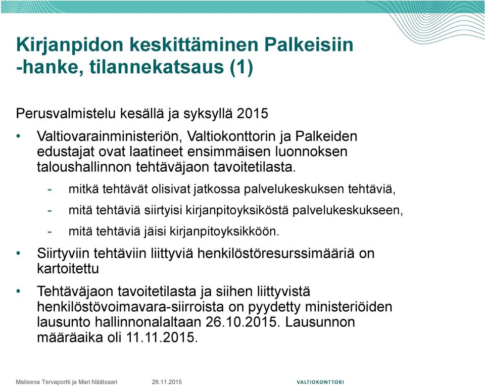 - mitkä tehtävät olisivat jatkossa palvelukeskuksen tehtäviä, - mitä tehtäviä siirtyisi kirjanpitoyksiköstä palvelukeskukseen, - mitä tehtäviä jäisi kirjanpitoyksikköön.