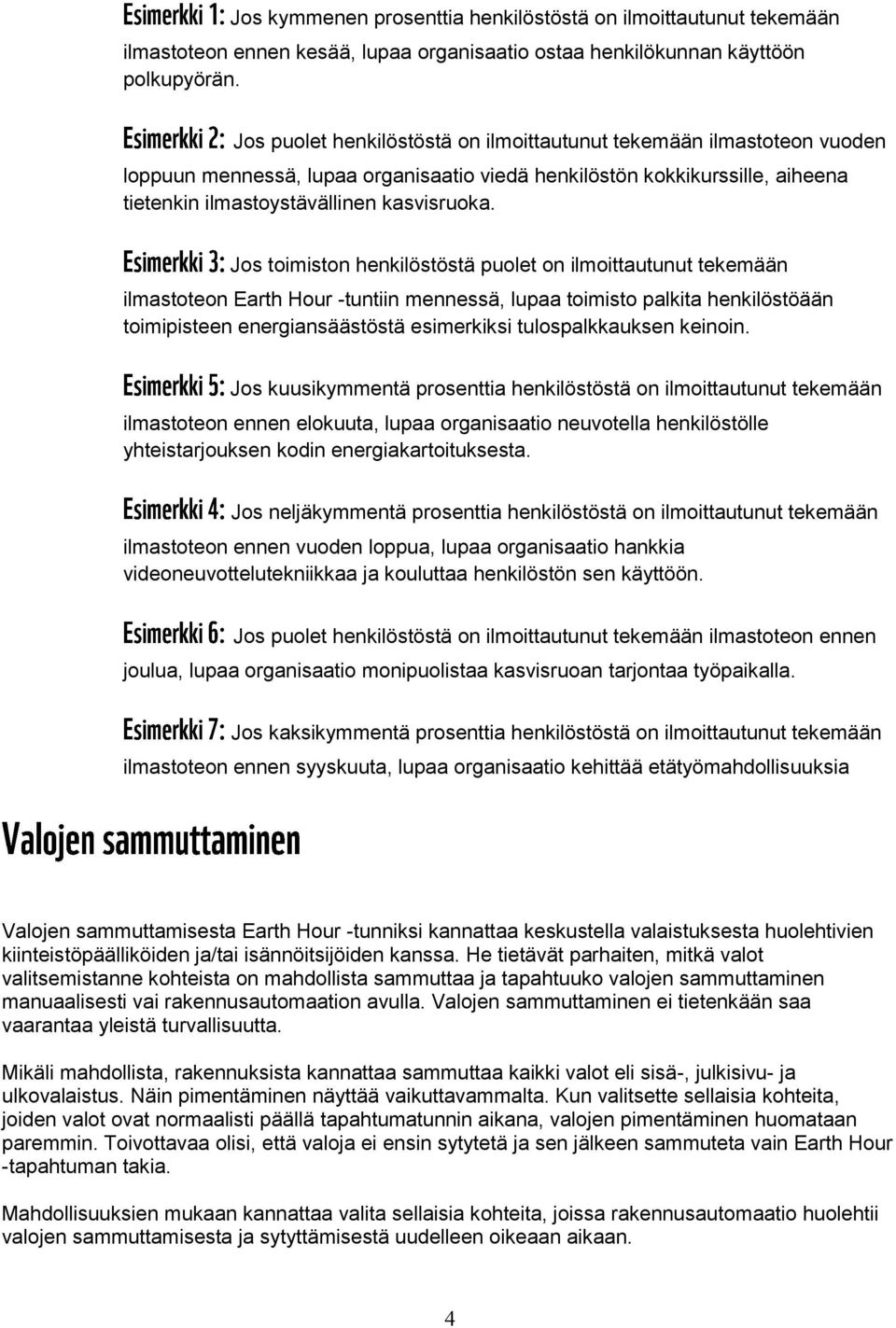 Jos toimiston henkilöstöstä puolet on ilmoittautunut tekemään ilmastoteon Earth Hour -tuntiin mennessä, lupaa toimisto palkita henkilöstöään toimipisteen energiansäästöstä esimerkiksi