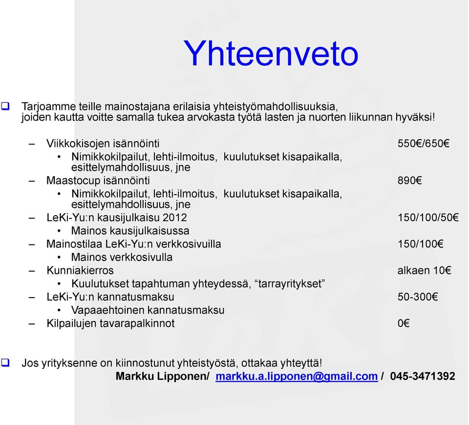 kisapaikalla, esittelymahdollisuus, jne LeKi-Yu:n kausijulkaisu 2012 150/100/50 Mainos kausijulkaisussa Mainostilaa LeKi-Yu:n verkkosivuilla 150/100 Mainos verkkosivulla Kunniakierros alkaen 10