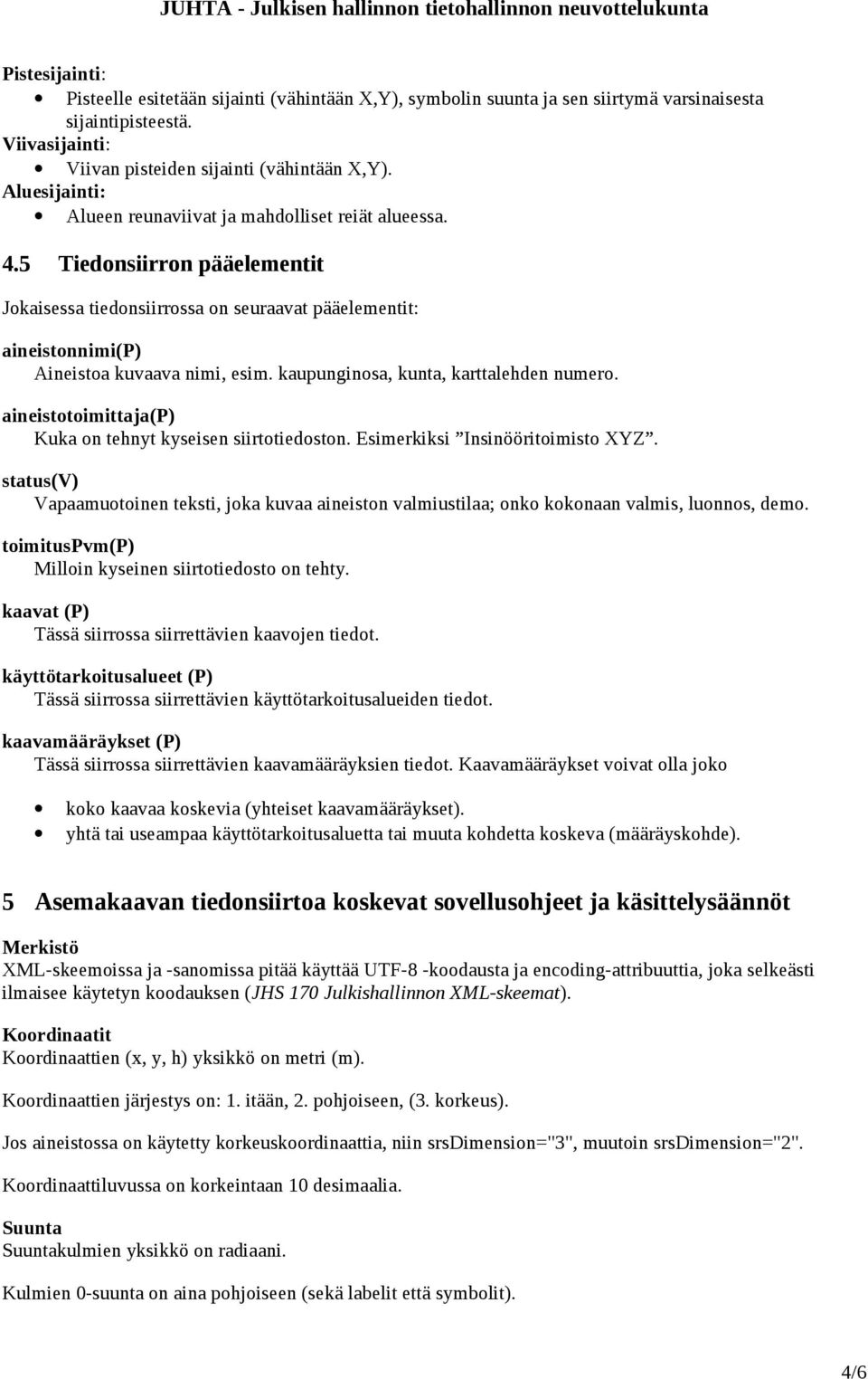 kaupunginosa, kunta, karttalehden numero. aineistotoimittaja(p) Kuka on tehnyt kyseisen siirtotiedoston. Esimerkiksi Insinööritoimisto XYZ.