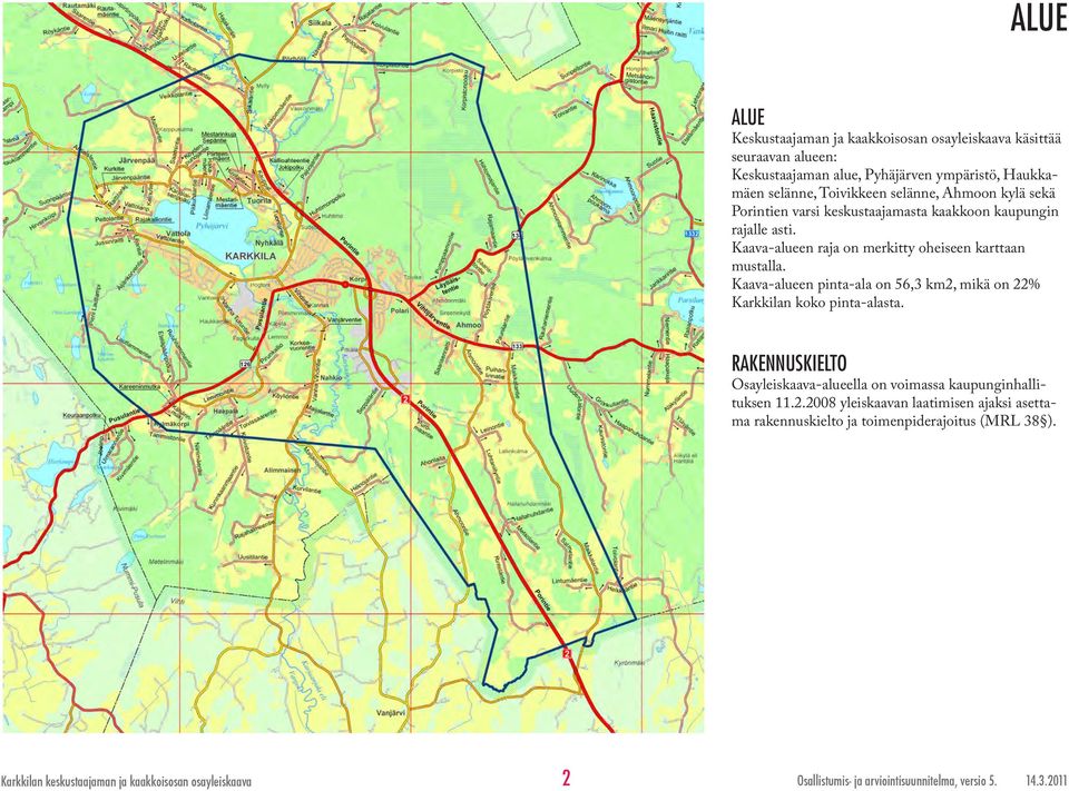 Kaava-alueen raja on merkitty oheiseen karttaan mustalla. Kaava-alueen pinta-ala on 56,3 km2, mikä on 22% Karkkilan koko pinta-alasta.