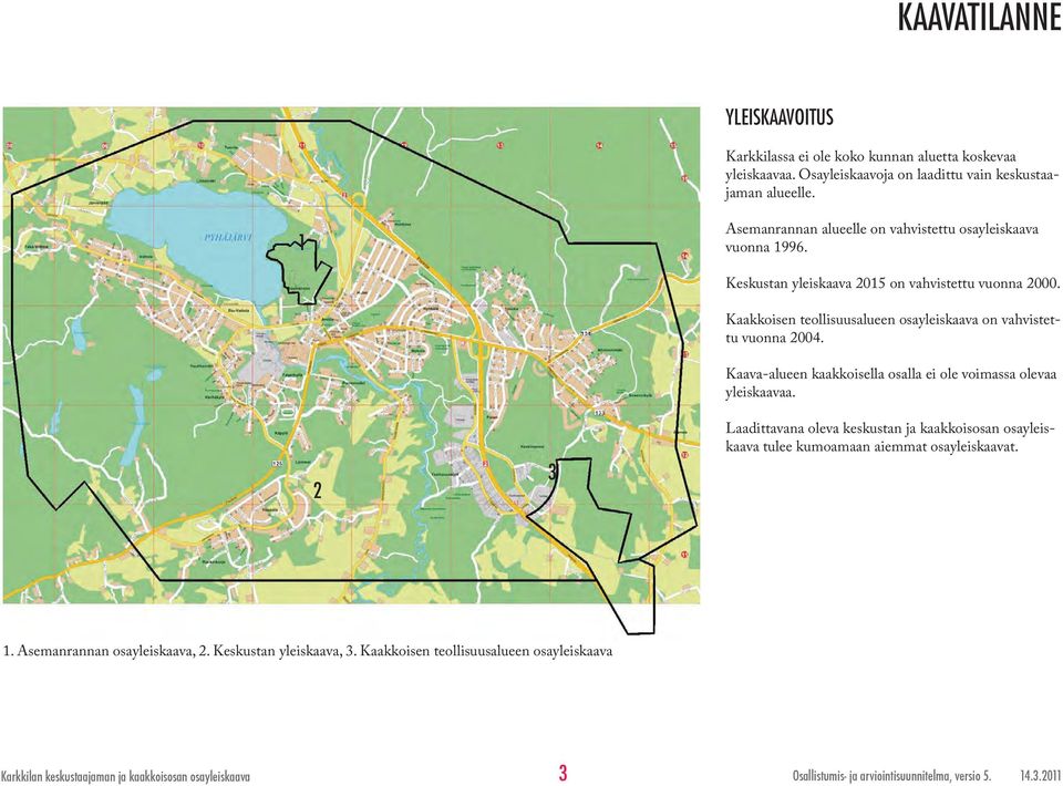 Kaakkoisen teollisuusalueen osayleiskaava on vahvistettu vuonna 2004. Kaava-alueen kaakkoisella osalla ei ole voimassa olevaa yleiskaavaa.