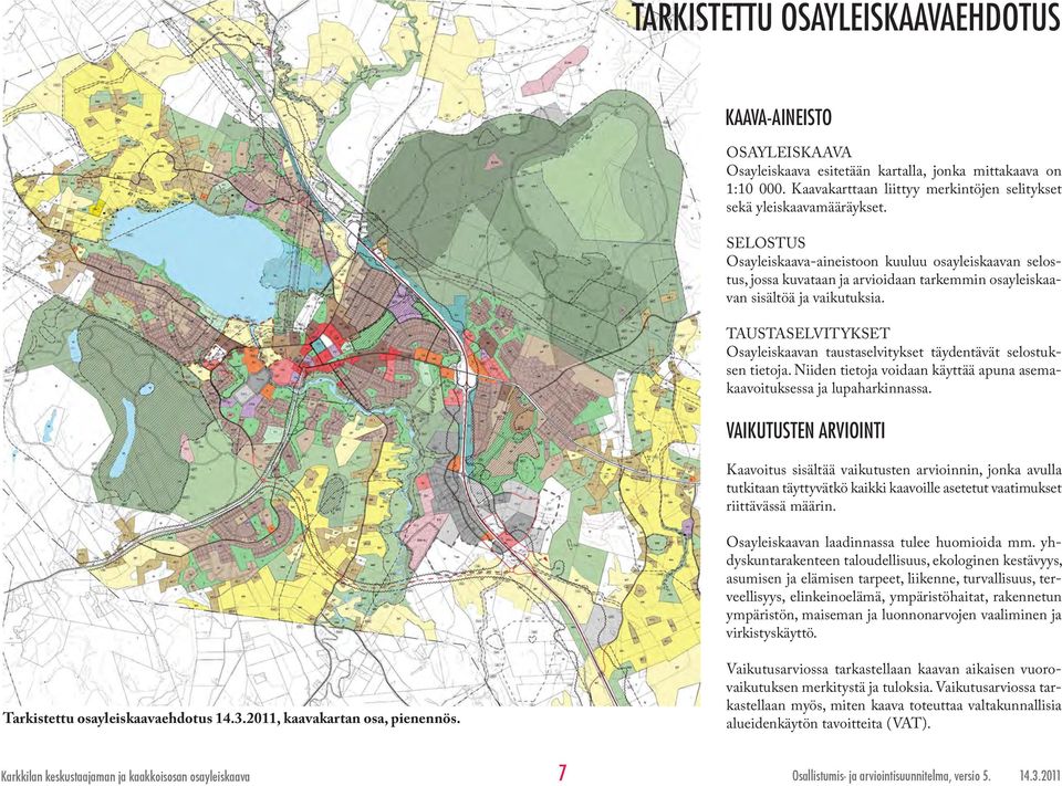 TAUSTASELVITYKSET Osayleiskaavan taustaselvitykset täydentävät selostuksen tietoja. Niiden tietoja voidaan käyttää apuna asemakaavoituksessa ja lupaharkinnassa.