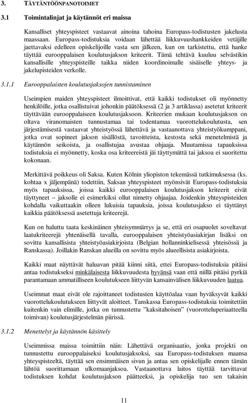 kriteerit. Tämä tehtävä kuuluu selvästikin kansallisille yhteyspisteille taikka niiden koordinoimalle sisäiselle yhteys- ja jakelupisteiden verkolle. 3.1.