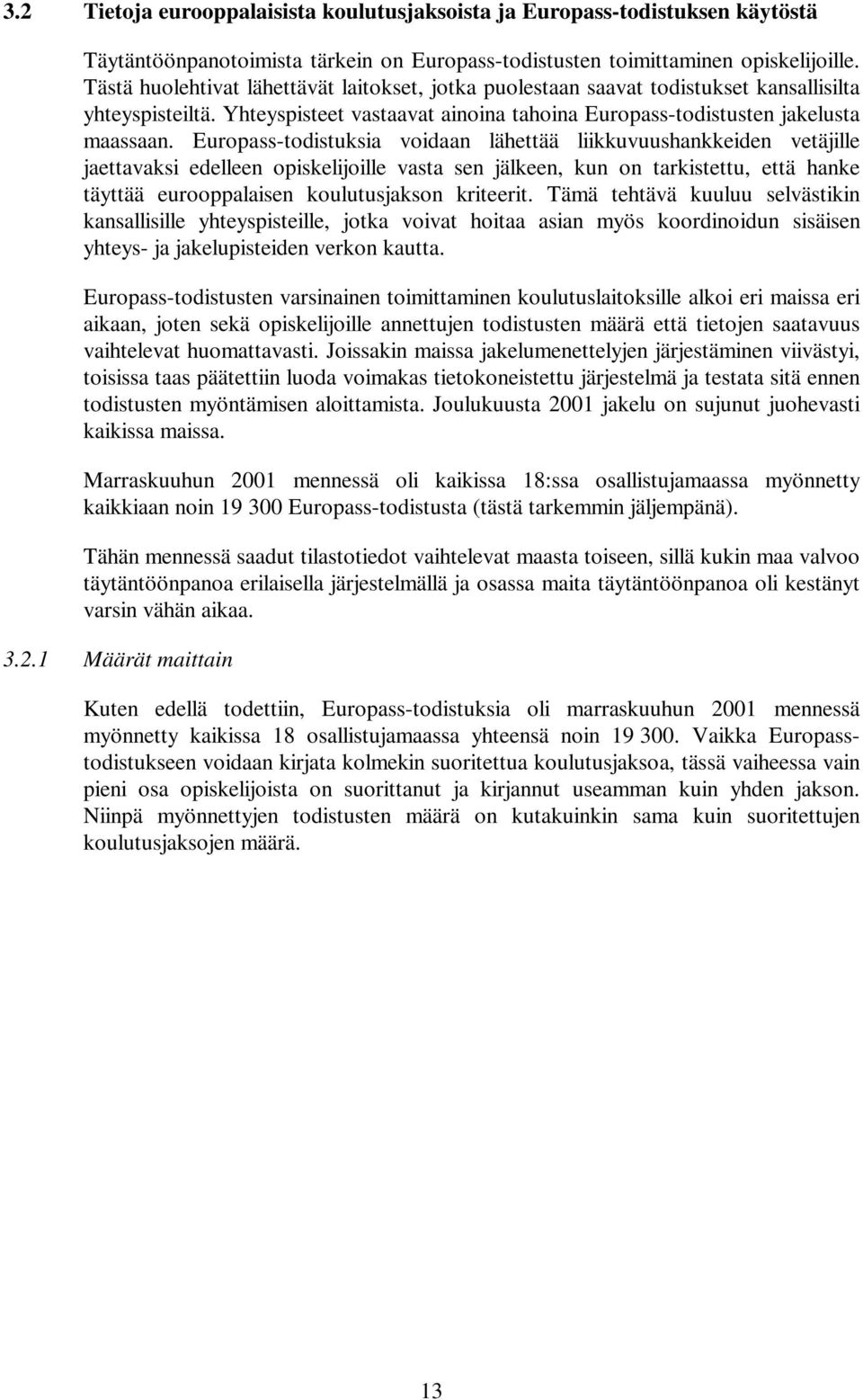 Europass-todistuksia voidaan lähettää liikkuvuushankkeiden vetäjille jaettavaksi edelleen opiskelijoille vasta sen jälkeen, kun on tarkistettu, että hanke täyttää eurooppalaisen koulutusjakson