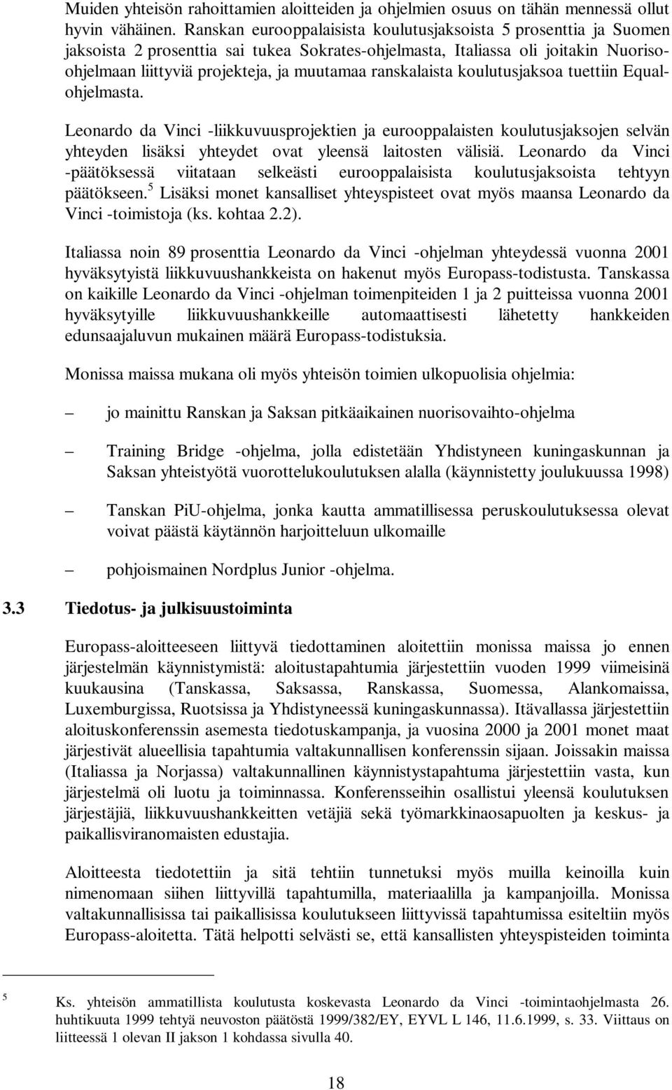 ranskalaista koulutusjaksoa tuettiin Equalohjelmasta. Leonardo da Vinci -liikkuvuusprojektien ja eurooppalaisten koulutusjaksojen selvän yhteyden lisäksi yhteydet ovat yleensä laitosten välisiä.