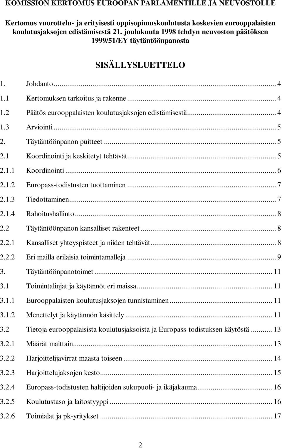 .. 4 1.3 Arviointi... 5 2. Täytäntöönpanon puitteet... 5 2.1 Koordinointi ja keskitetyt tehtävät... 5 2.1.1 Koordinointi... 6 2.1.2 Europass-todistusten tuottaminen... 7 2.1.3 Tiedottaminen... 7 2.1.4 Rahoitushallinto.