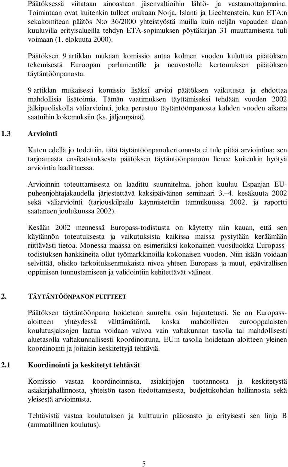 ETA-sopimuksen pöytäkirjan 31 muuttamisesta tuli voimaan (1. elokuuta 2000).