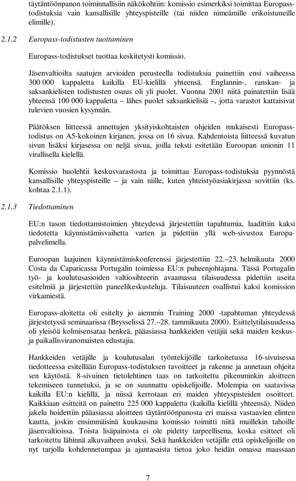 Jäsenvaltioilta saatujen arvioiden perusteella todistuksia painettiin ensi vaiheessa 300 000 kappaletta kaikilla EU-kielillä yhteensä.