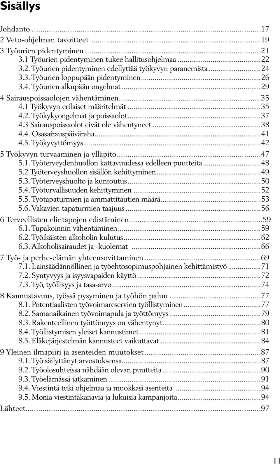 ..37 4.3 Sairauspoissaolot eivät ole vähentyneet...38 4.4. Osasairauspäiväraha...41 4.5. Työkyvyttömyys...42 5 Työkyvyn turvaaminen ja ylläpito...47 5.1. Työterveydenhuollon kattavuudessa edelleen puutteita.