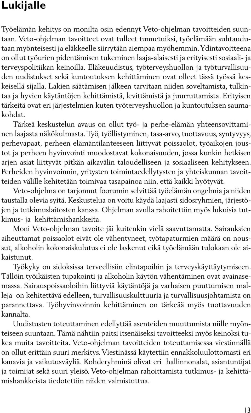 Ydintavoitteena on ollut työurien pidentämisen tukeminen laaja-alaisesti ja erityisesti sosiaali- ja terveyspolitiikan keinoilla.