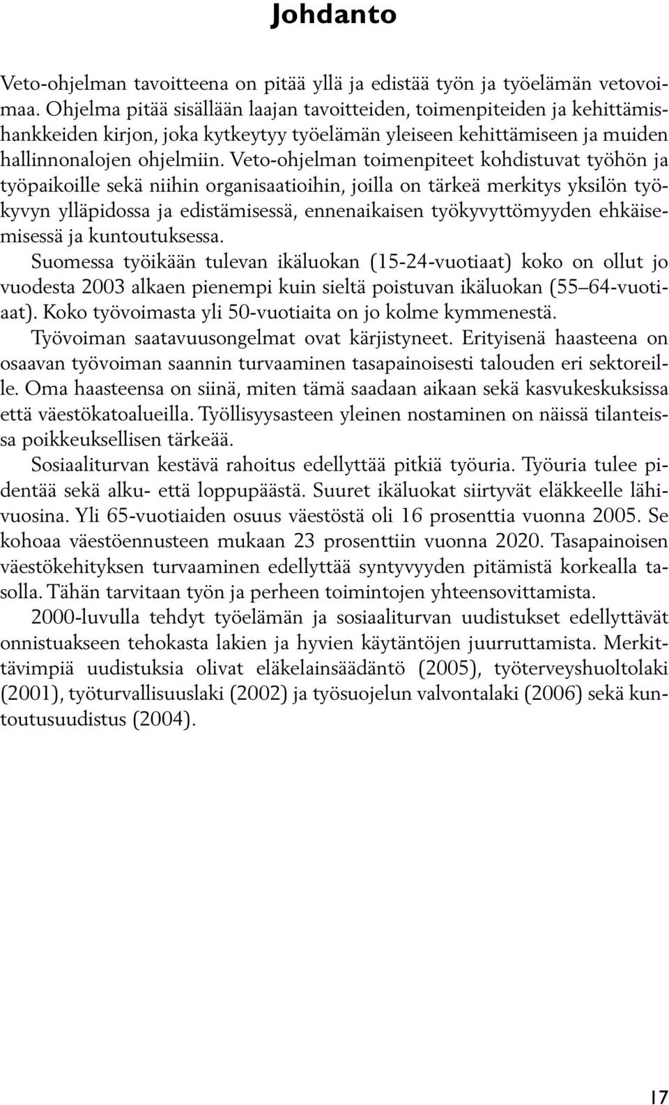 Veto-ohjelman toimenpiteet kohdistuvat työhön ja työpaikoille sekä niihin organisaatioihin, joilla on tärkeä merkitys yksilön työkyvyn ylläpidossa ja edistämisessä, ennenaikaisen työkyvyttömyyden