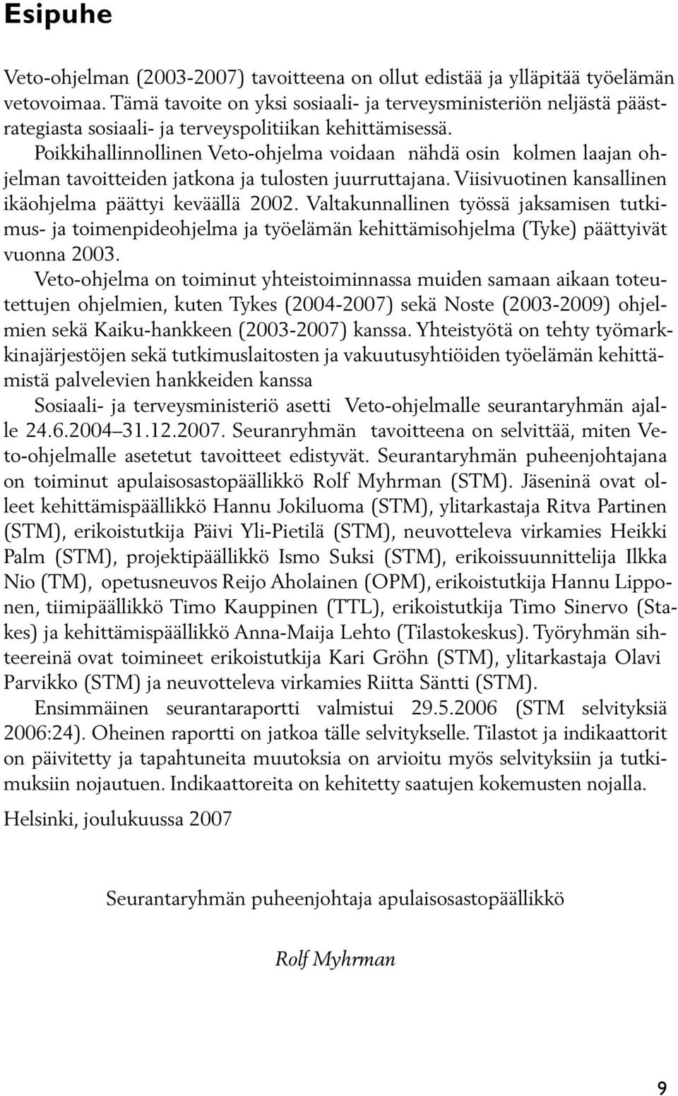 Poikkihallinnollinen Veto-ohjelma voidaan nähdä osin kolmen laajan ohjelman tavoitteiden jatkona ja tulosten juurruttajana. Viisivuotinen kansallinen ikäohjelma päättyi keväällä 2002.