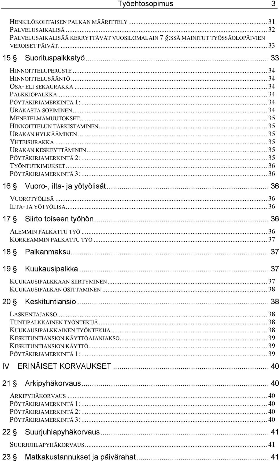 .. 35 HINNOITTELUN TARKISTAMINEN... 35 URAKAN HYLKÄÄMINEN... 35 YHTEISURAKKA... 35 URAKAN KESKEYTTÄMINEN... 35 PÖYTÄKIRJAMERKINTÄ 2:... 35 TYÖNTUTKIMUKSET... 36 PÖYTÄKIRJAMERKINTÄ 3:.