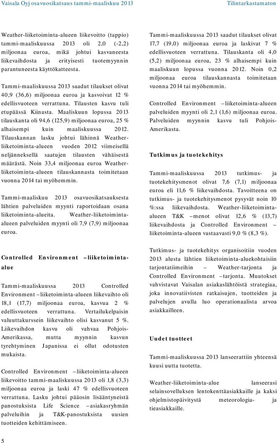 Maaliskuun lopussa 2013 tilauskanta oli 94,6 (125,9) miljoonaa euroa, 25 % alhaisempi kuin maaliskuussa 2012.