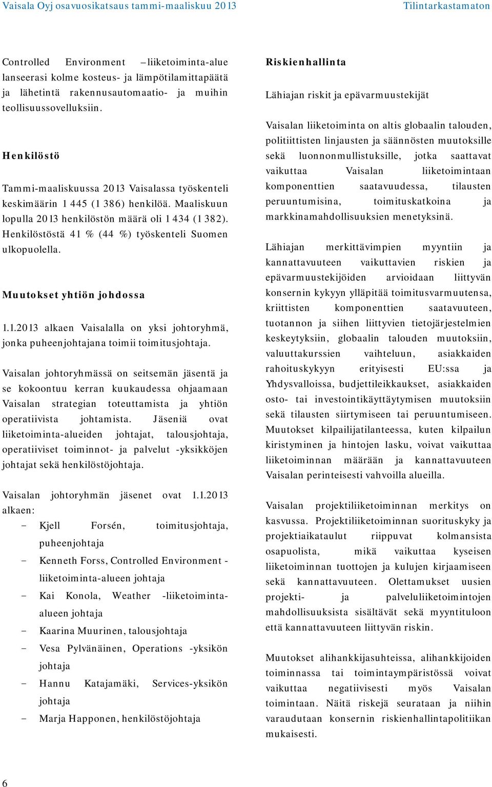 Henkilöstöstä 41 % (44 %) työskenteli Suomen ulkopuolella. Muutokset yhtiön johdossa 1.1.2013 alkaen Vaisalalla on yksi johtoryhmä, jonka puheenjohtajana toimii toimitusjohtaja.