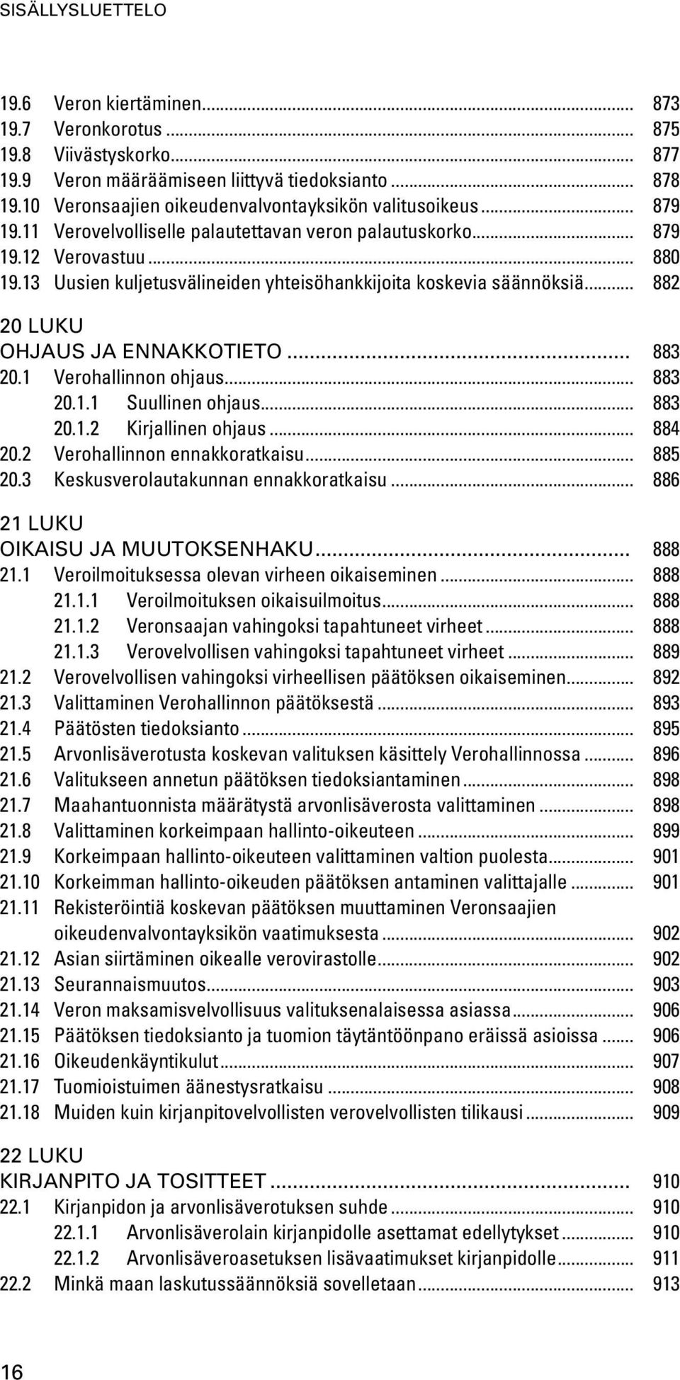 .. 883 20.1 Verohallinnon ohjaus... 883 20.1.1 Suullinen ohjaus... 883 20.1.2 Kirjallinen ohjaus... 884 20.2 Verohallinnon ennakkoratkaisu... 885 20.3 Keskusverolautakunnan ennakkoratkaisu.