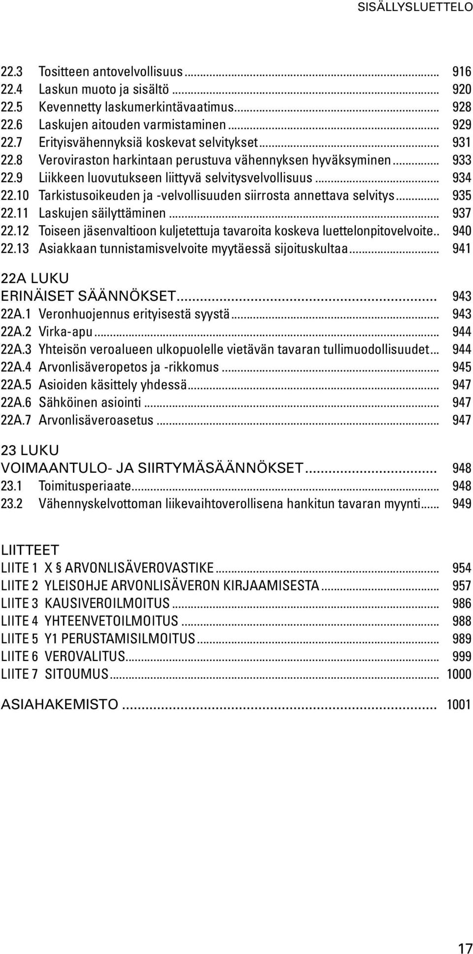 10 Tarkistusoikeuden ja -velvollisuuden siirrosta annettava selvitys... 935 22.11 Laskujen säilyttäminen... 937 22.12 Toiseen jäsenvaltioon kuljetettuja tavaroita koskeva luettelonpitovelvoite.