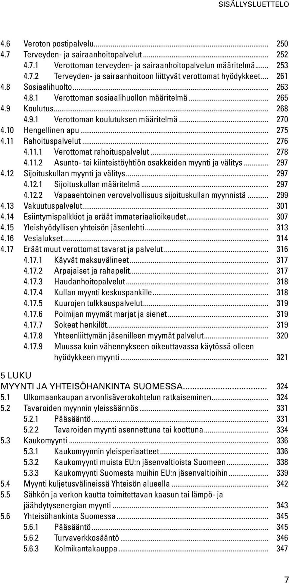 11 Rahoituspalvelut... 276 4.11.1 Verottomat rahoituspalvelut... 278 4.11.2 Asunto- tai kiinteistöyhtiön osakkeiden myynti ja välitys... 297 4.12 Sijoituskullan myynti ja välitys... 297 4.12.1 Sijoituskullan määritelmä.