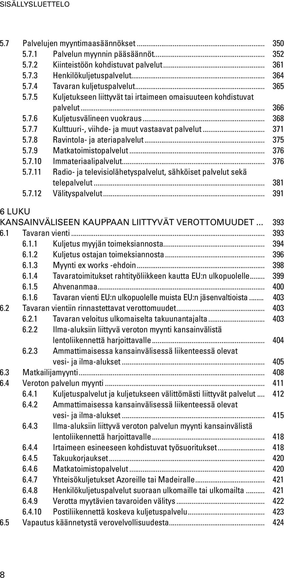 .. 375 5.7.9 Matkatoimistopalvelut... 376 5.7.10 Immateriaalipalvelut... 376 5.7.11 Radio- ja televisiolähetyspalvelut, sähköiset palvelut sekä telepalvelut... 381 5.7.12 Välityspalvelut.