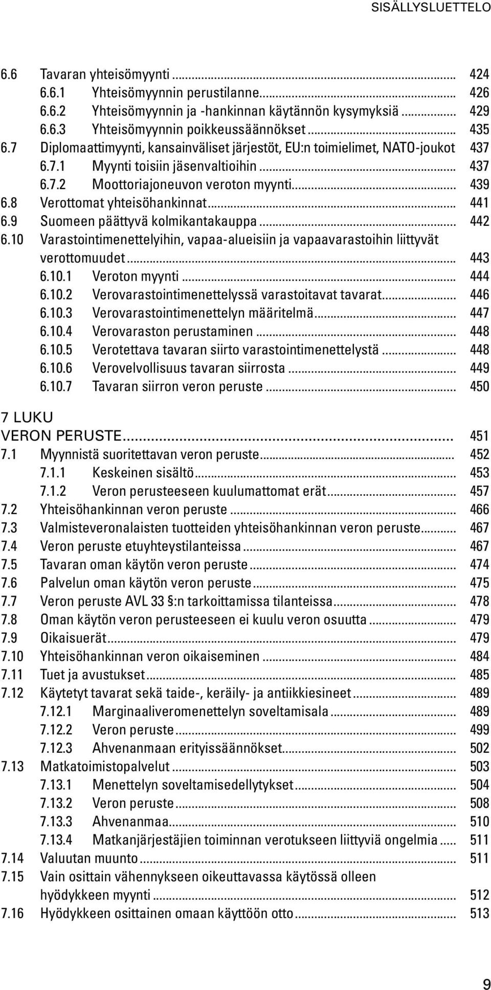 8 Verottomat yhteisöhankinnat... 441 6.9 Suomeen päättyvä kolmikantakauppa... 442 6.10 Varastointimenettelyihin, vapaa-alueisiin ja vapaavarastoihin liittyvät verottomuudet... 443 6.10.1 Veroton myynti.