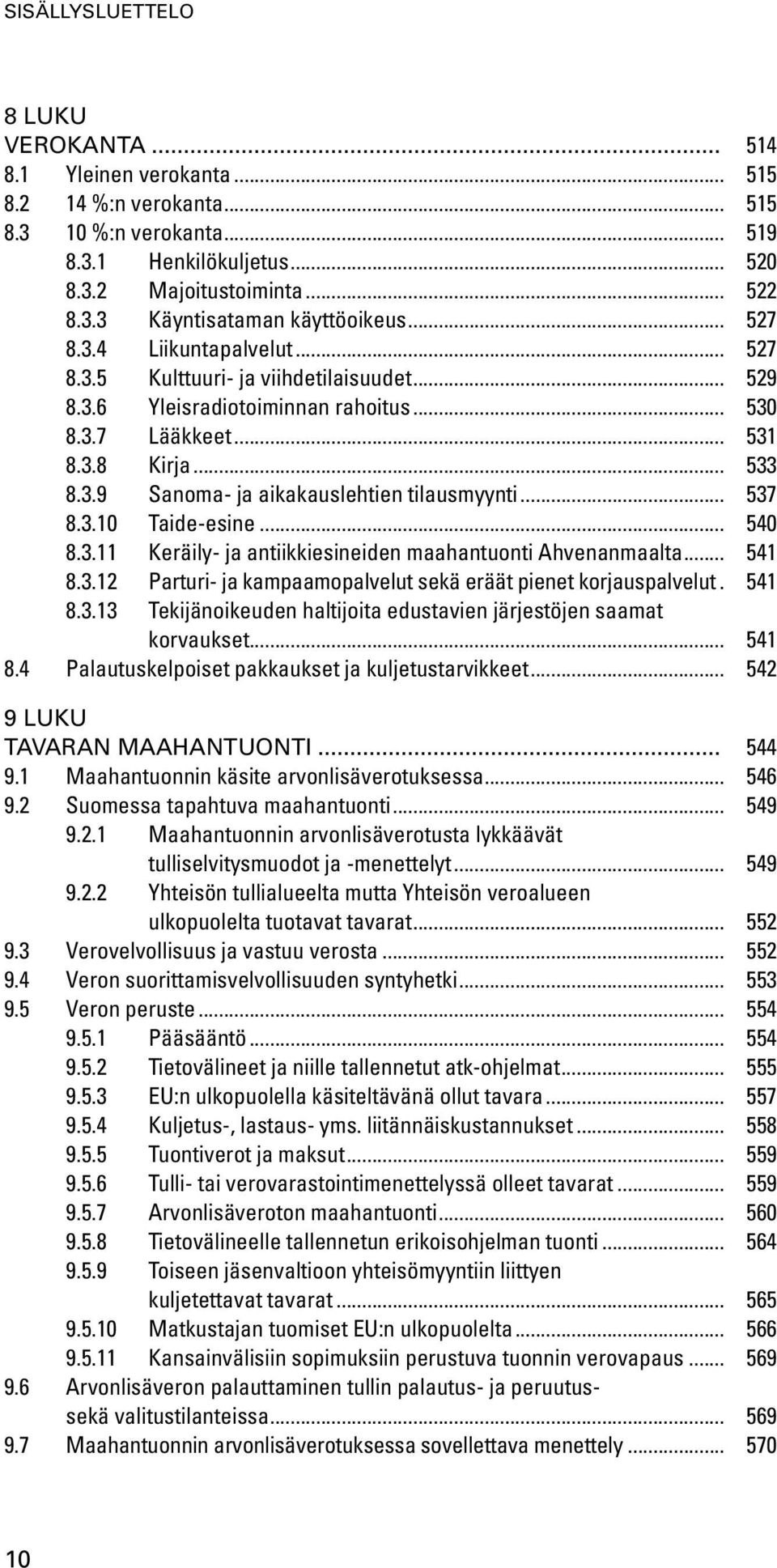 .. 537 8.3.10 Taide-esine... 540 8.3.11 Keräily- ja antiikkiesineiden maahantuonti Ahvenanmaalta... 541 8.3.12 Parturi- ja kampaamopalvelut sekä eräät pienet korjauspalvelut.. 541 8.3.13 Tekijänoikeuden haltijoita edustavien järjestöjen saamat korvaukset.