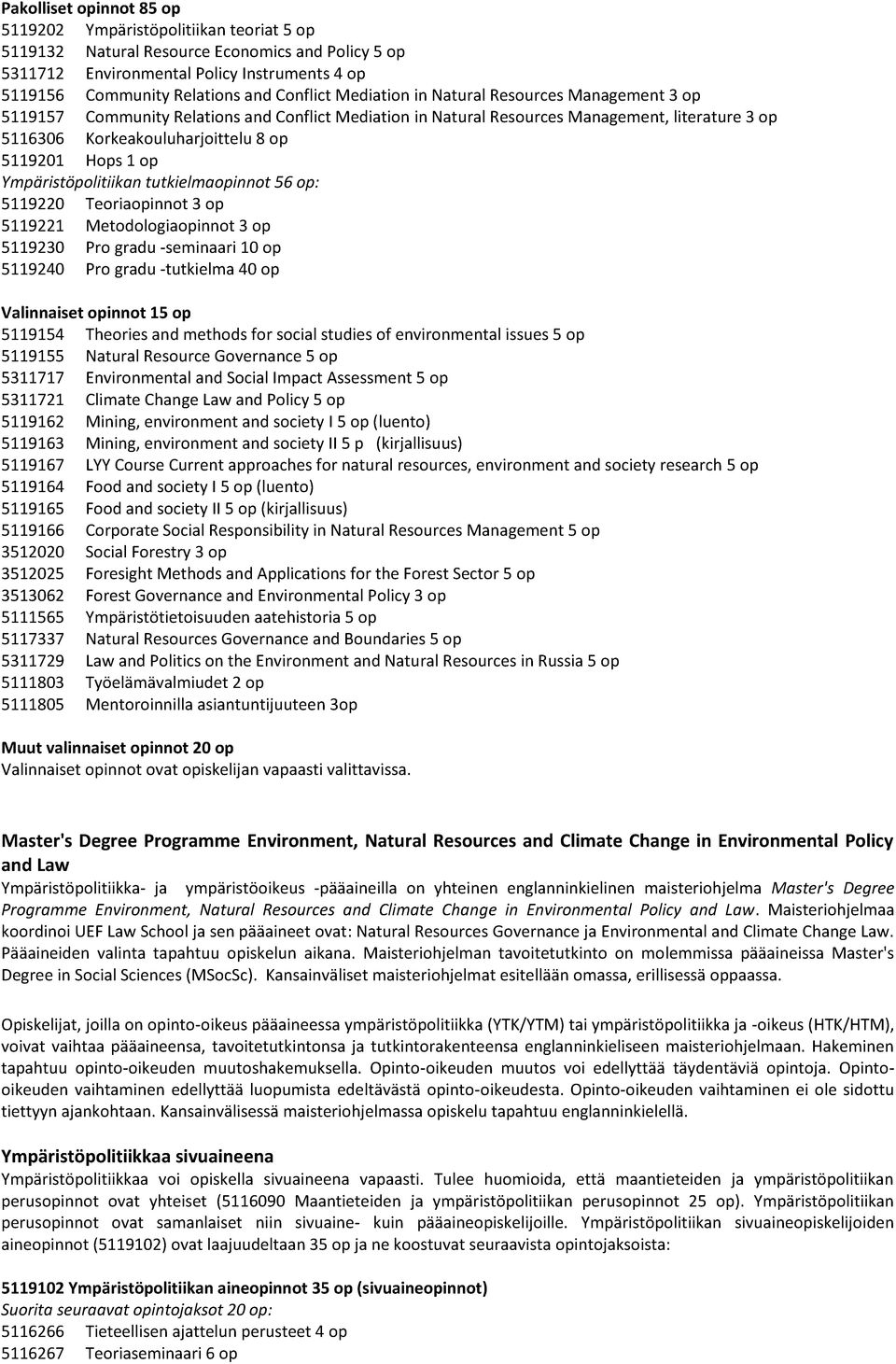 Hops 1 op Ympäristöpolitiikan tutkielmaopinnot 56 op: 5119220 Teoriaopinnot 3 op 5119221 Metodologiaopinnot 3 op 5119230 Pro gradu -seminaari 10 op 5119240 Pro gradu -tutkielma 40 op Valinnaiset