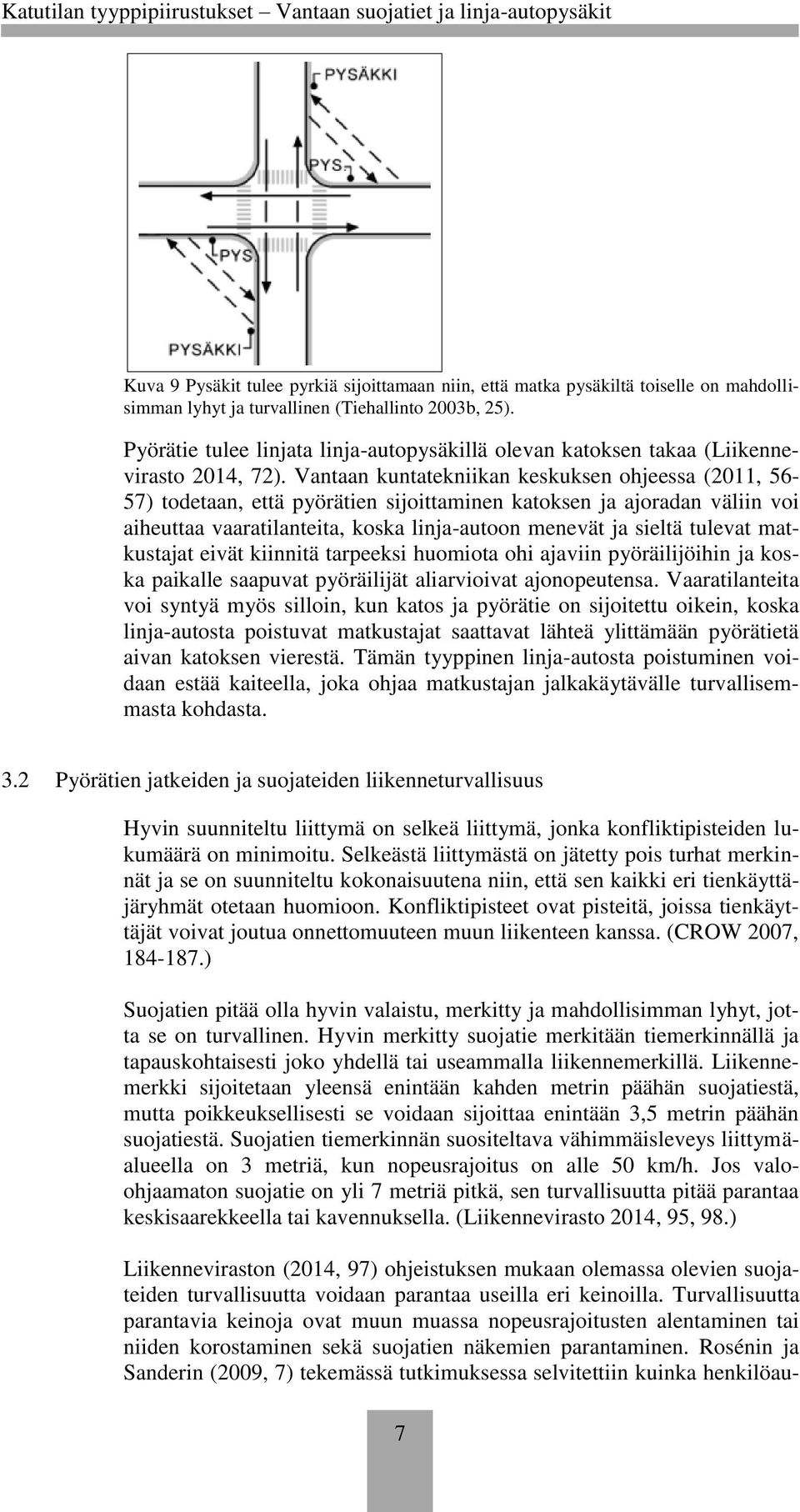 Vantaan kuntatekniikan keskuksen ohjeessa (2011, 56-57) todetaan, että pyörätien sijoittaminen katoksen ja ajoradan väliin voi aiheuttaa vaaratilanteita, koska linja-autoon menevät ja sieltä tulevat