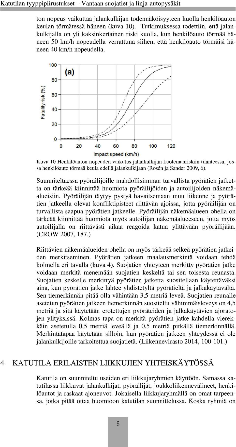 nopeudella. Kuva 10 Henkilöauton nopeuden vaikutus jalankulkijan kuolemanriskiin tilanteessa, jossa henkilöauto törmää keula edellä jalankulkijaan (Rosén ja Sander 2009, 6).