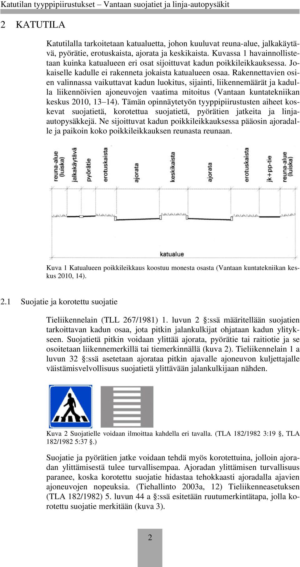 Rakennettavien osien valinnassa vaikuttavat kadun luokitus, sijainti, liikennemäärät ja kadulla liikennöivien ajoneuvojen vaatima mitoitus (Vantaan kuntatekniikan keskus 2010, 13 14).