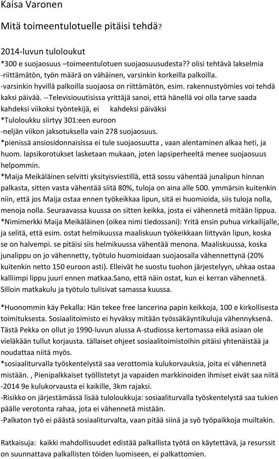 --Televisiouutisissa yrittäjä sanoi, että hänellä voi olla tarve saada kahdeksi viikoksi työntekijä, ei kahdeksi päiväksi *Tuloloukku siirtyy 301:een euroon -neljän viikon jaksotuksella vain 278