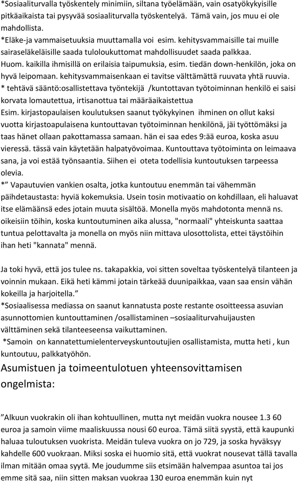 kaikilla ihmisillä on erilaisia taipumuksia, esim. tiedän down-henkilön, joka on hyvä leipomaan. kehitysvammaisenkaan ei tavitse välttämättä ruuvata yhtä ruuvia.