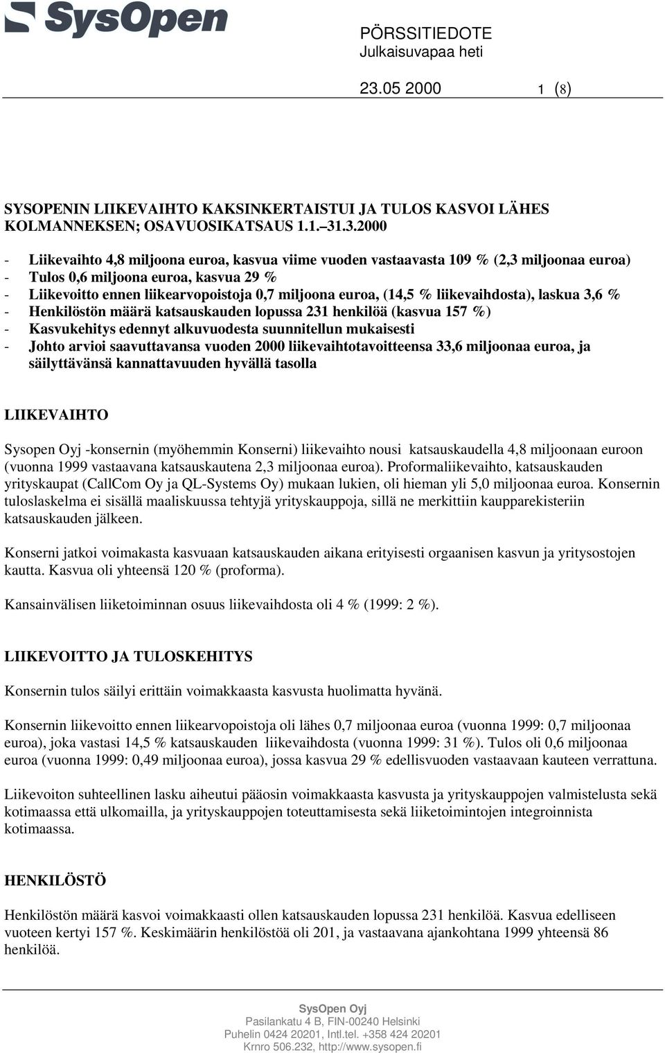 (14,5 % liikevaihdosta), laskua 3,6 % - Henkilöstön määrä katsauskauden lopussa 231 henkilöä (kasvua 157 %) - Kasvukehitys edennyt alkuvuodesta suunnitellun mukaisesti - Johto arvioi saavuttavansa