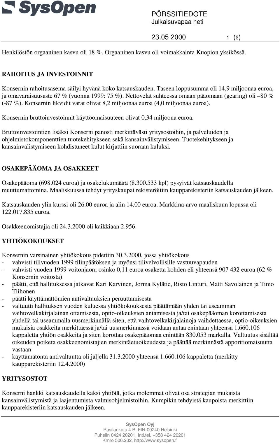 Konsernin likvidit varat olivat 8,2 miljoonaa euroa (4,0 miljoonaa euroa). Konsernin bruttoinvestoinnit käyttöomaisuuteen olivat 0,34 miljoona euroa.