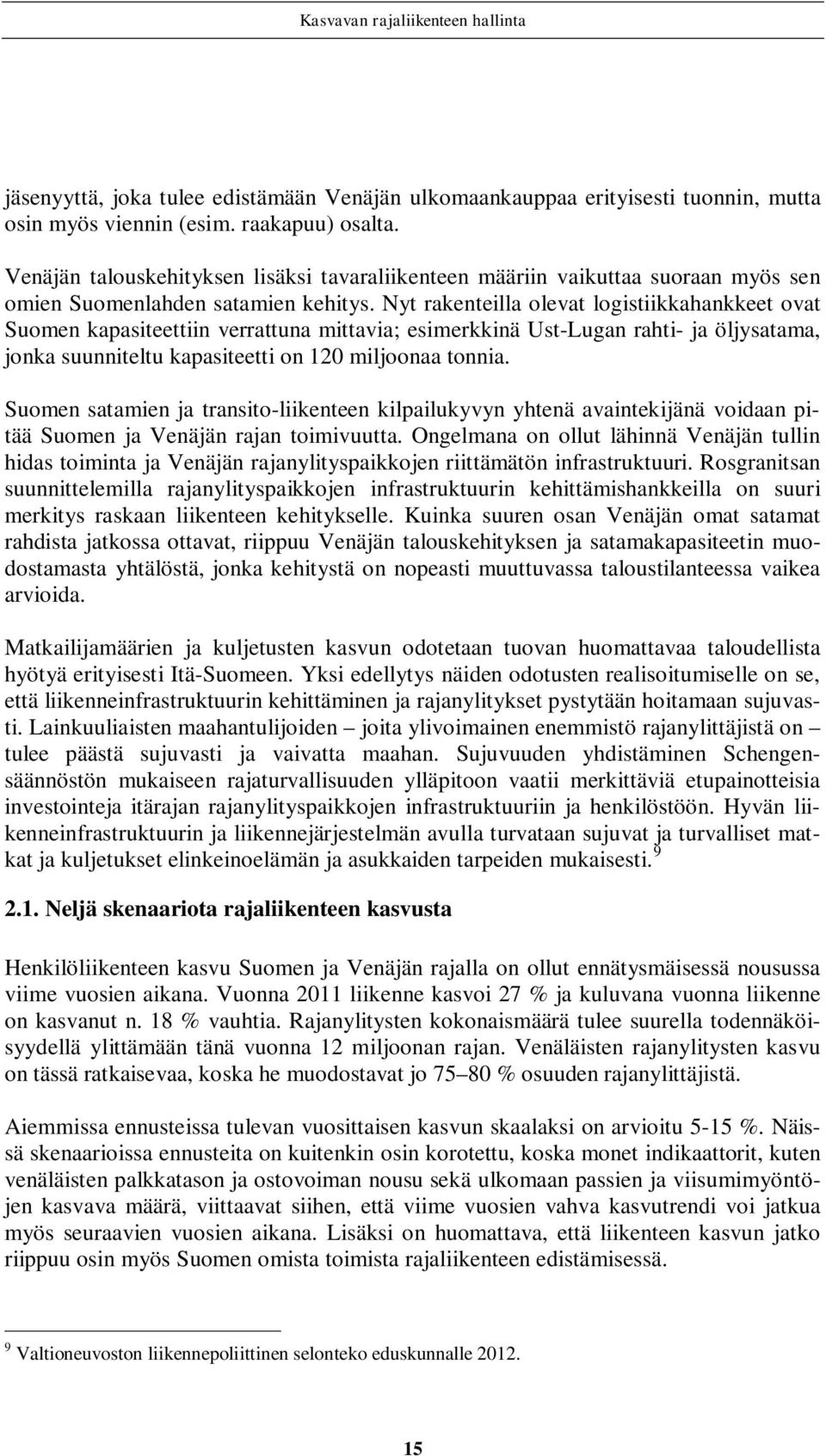 Nyt rakenteilla olevat logistiikkahankkeet ovat Suomen kapasiteettiin verrattuna mittavia; esimerkkinä Ust-Lugan rahti- ja öljysatama, jonka suunniteltu kapasiteetti on 120 miljoonaa tonnia.