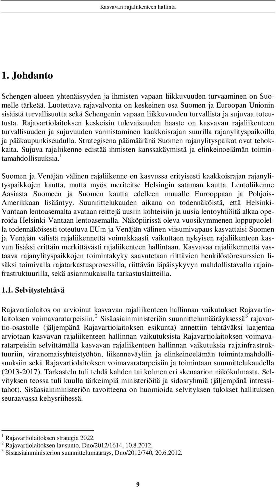 Rajavartiolaitoksen keskeisin tulevaisuuden haaste on kasvavan rajaliikenteen turvallisuuden ja sujuvuuden varmistaminen kaakkoisrajan suurilla rajanylityspaikoilla ja pääkaupunkiseudulla.