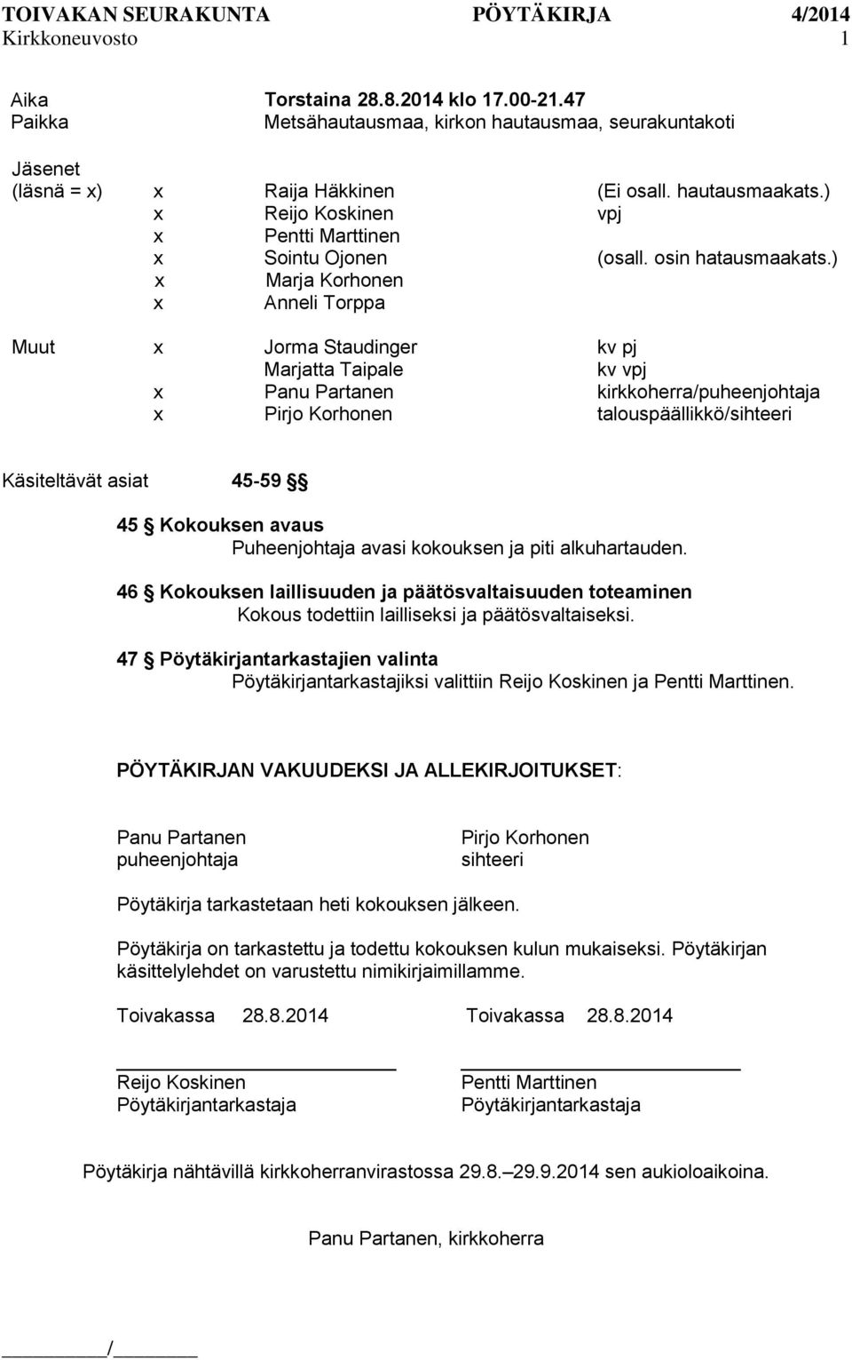 ) x Marja Korhonen x Anneli Torppa Muut x Jorma Staudinger kv pj Marjatta Taipale kv vpj x Panu Partanen kirkkoherra/puheenjohtaja x Pirjo Korhonen talouspäällikkö/sihteeri Käsiteltävät asiat 45-59