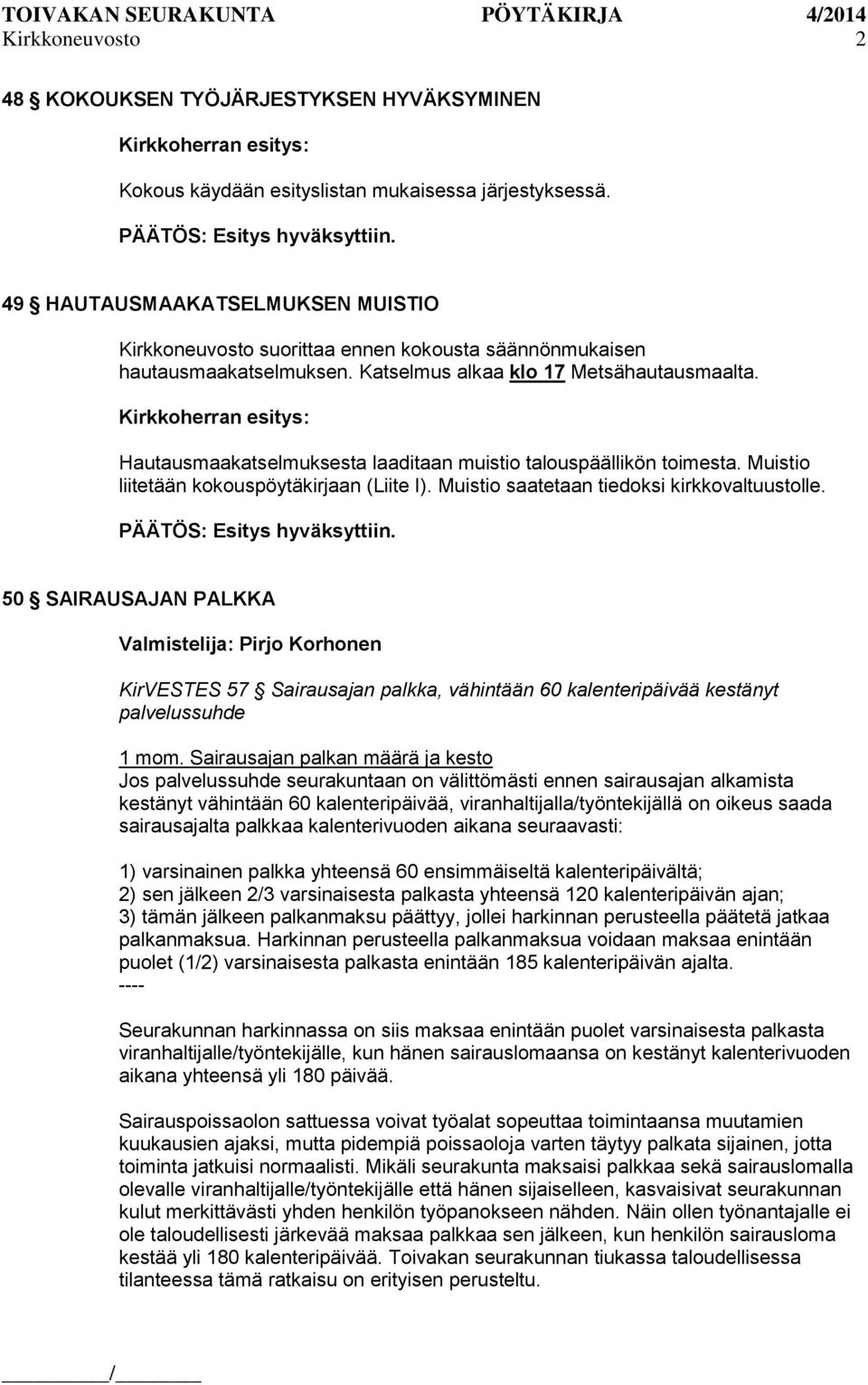 Hautausmaakatselmuksesta laaditaan muistio talouspäällikön toimesta. Muistio liitetään kokouspöytäkirjaan (Liite I). Muistio saatetaan tiedoksi kirkkovaltuustolle.