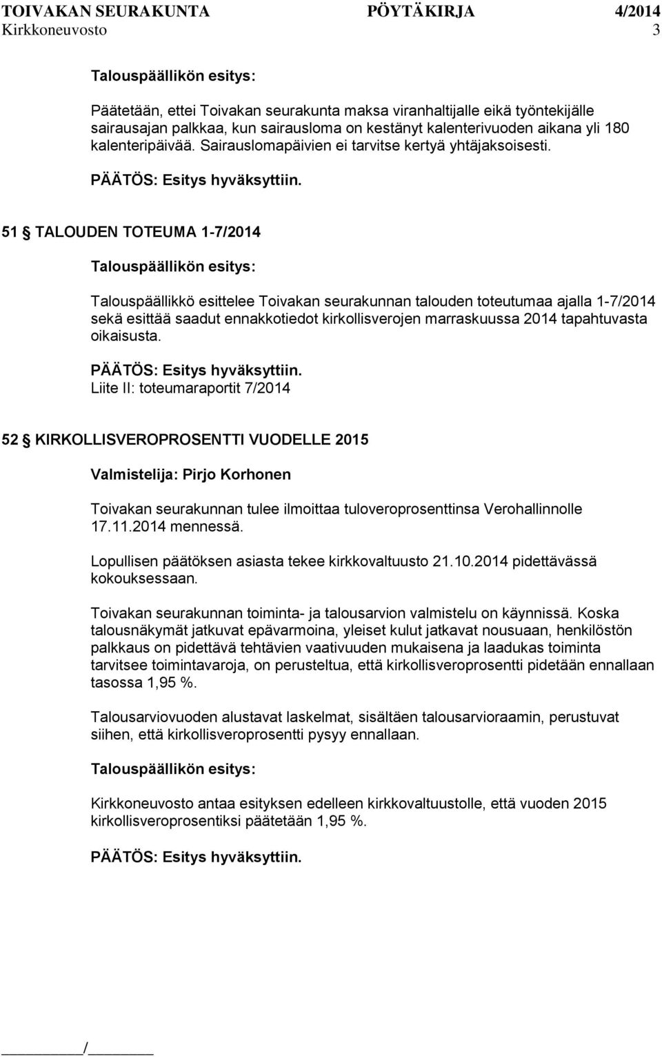 51 TALOUDEN TOTEUMA 1-7/2014 Talouspäällikön esitys: Talouspäällikkö esittelee Toivakan seurakunnan talouden toteutumaa ajalla 1-7/2014 sekä esittää saadut ennakkotiedot kirkollisverojen marraskuussa