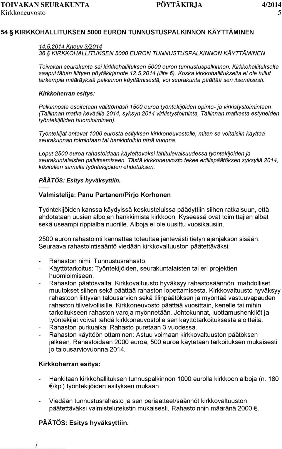 Koska kirkkohallitukselta ei ole tullut tarkempia määräyksiä palkinnon käyttämisestä, voi seurakunta päättää sen itsenäisesti.