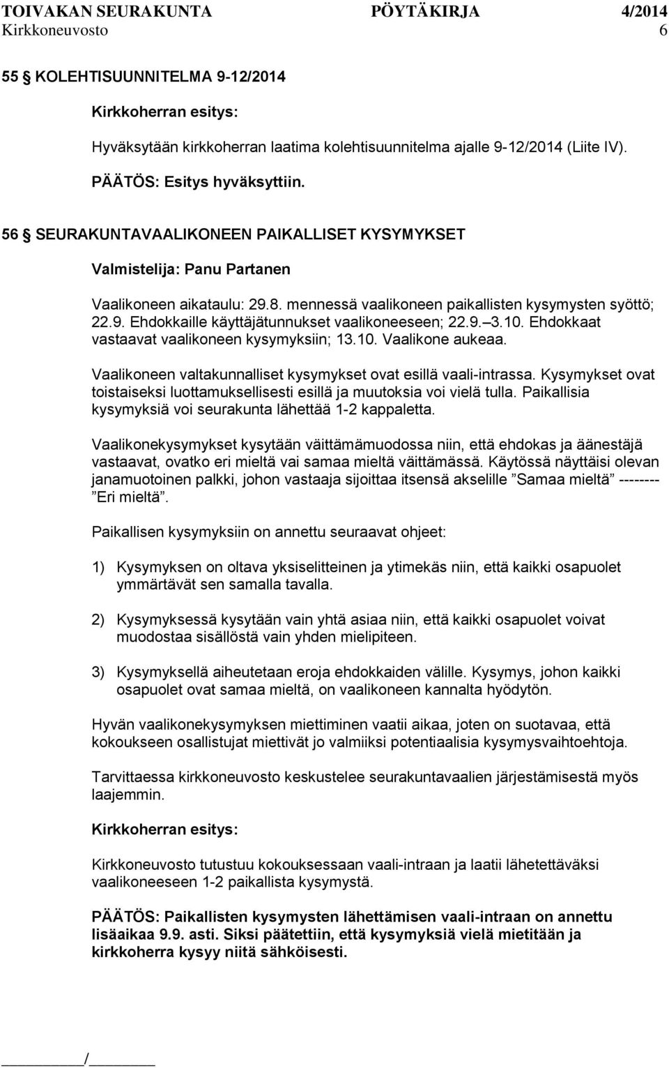 9. 3.10. Ehdokkaat vastaavat vaalikoneen kysymyksiin; 13.10. Vaalikone aukeaa. Vaalikoneen valtakunnalliset kysymykset ovat esillä vaali-intrassa.