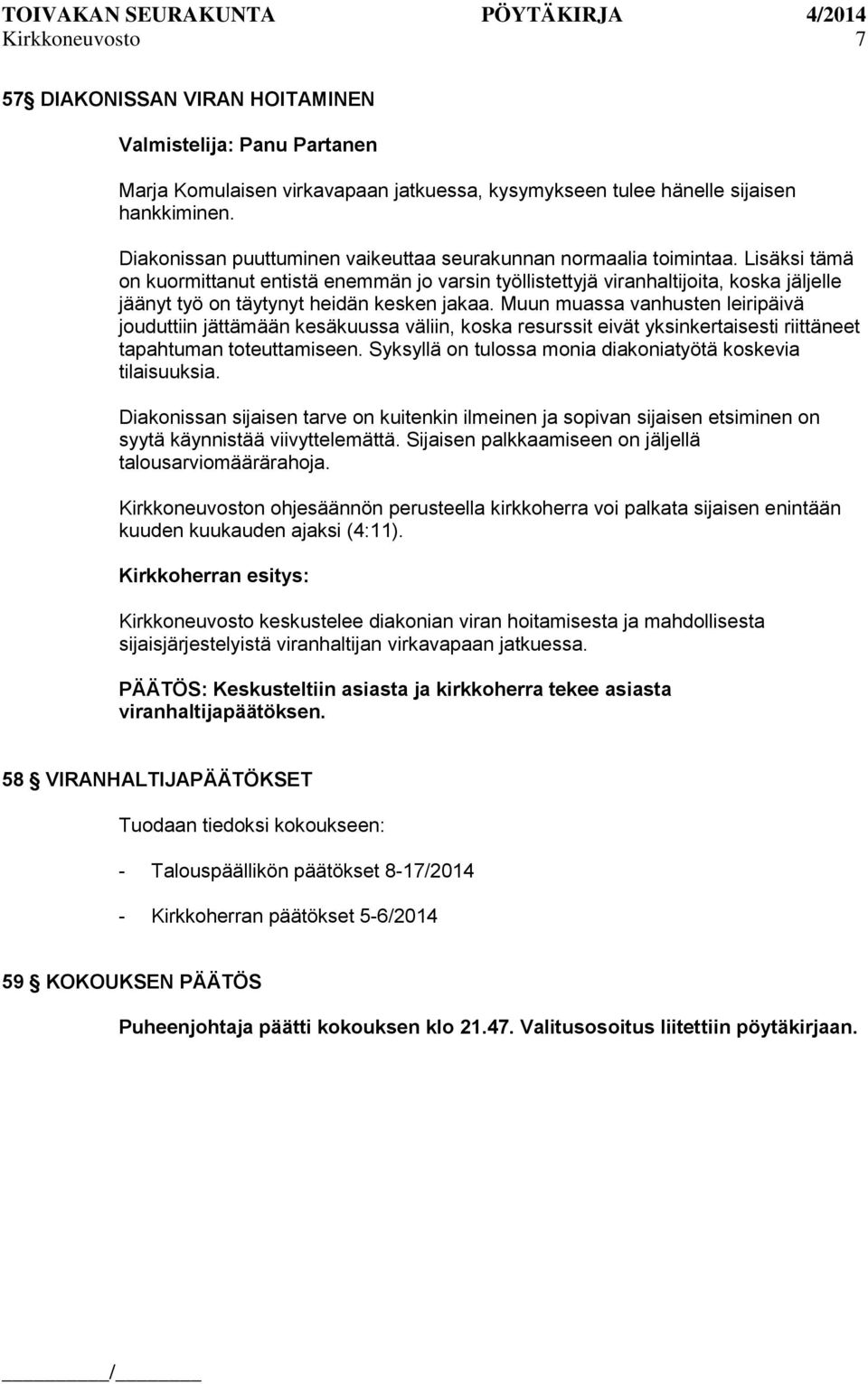 Lisäksi tämä on kuormittanut entistä enemmän jo varsin työllistettyjä viranhaltijoita, koska jäljelle jäänyt työ on täytynyt heidän kesken jakaa.