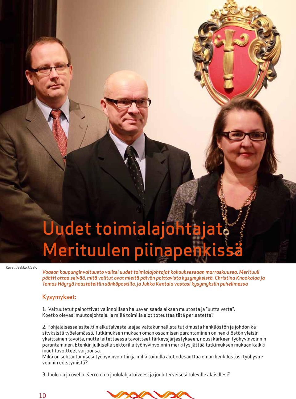 Christina Knookalaa ja Tomas Häyryä haastateltiin sähköpostilla, ja Jukka Kentala vastasi kysymyksiin puhelimessa Kysymykset: 1.