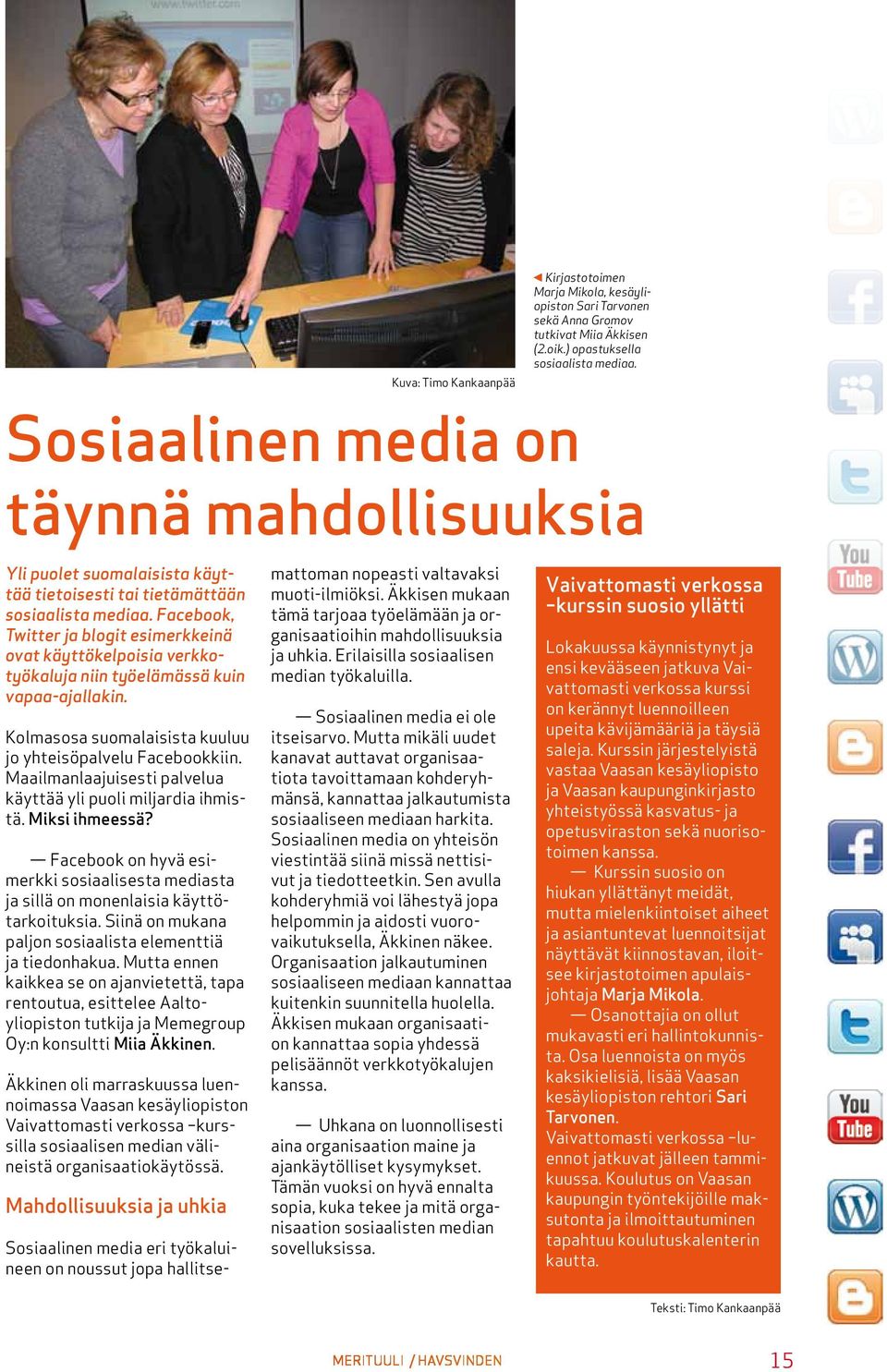 Facebook, Twitter ja blogit esimerkkeinä ovat käyttökelpoisia verkkotyökaluja niin työelämässä kuin vapaa-ajallakin. Kolmasosa suomalaisista kuuluu jo yhteisöpalvelu Facebookkiin.