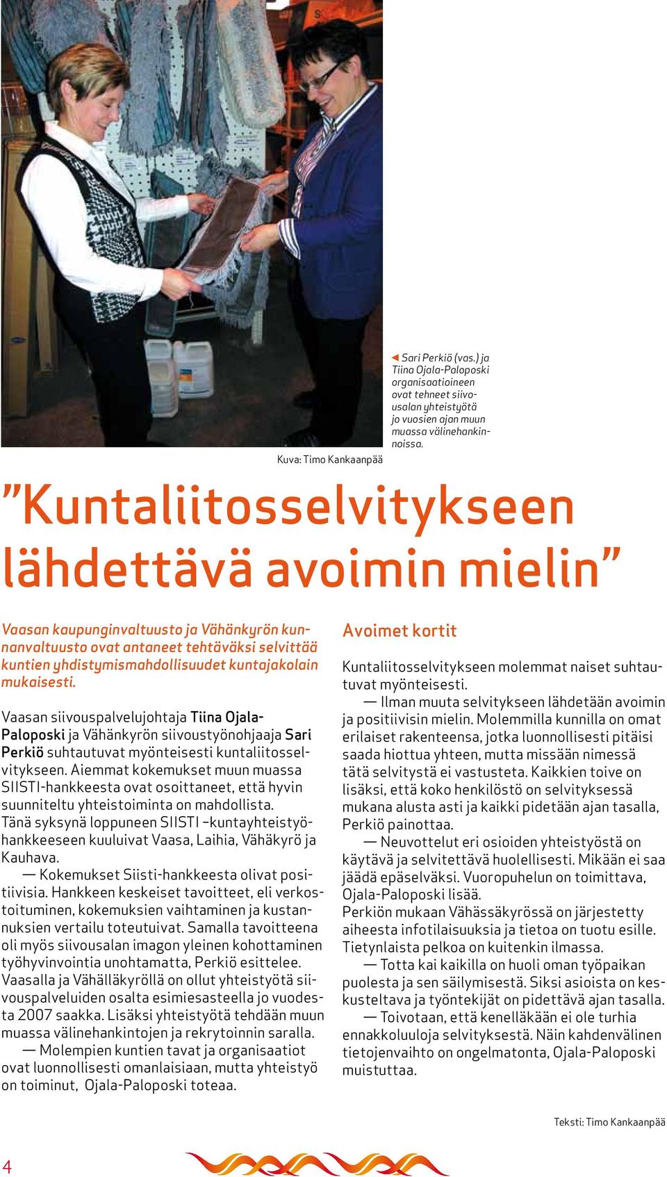 kuntajakolain mukaisesti. Vaasan siivouspalvelujohtaja Tiina Ojala- Paloposki ja Vähänkyrön siivoustyönohjaaja Sari Perkiö suhtautuvat myönteisesti kuntaliitosselvitykseen.