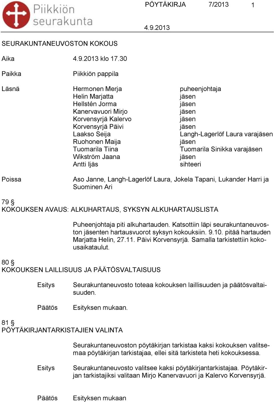 Maija Tuomarila Tiina Tuomarila Sinikka vara Wikström Jaana Antti Ijäs sihteeri Poissa Aso Janne, Langh-Lagerlöf Laura, Jokela Tapani, Lukander Harri ja Suominen Ari 79 KOKOUKSEN AVAUS: ALKUHARTAUS,